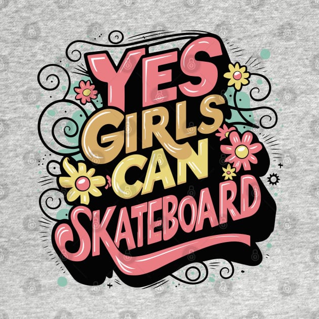 Yes Girls Can Skateboard Too by BobaTeeStore